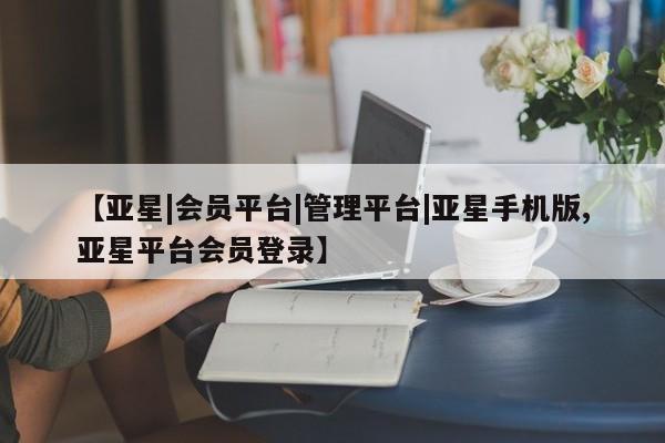 亚星相关业务办理 亚星_官网【亚星|会员平台|管理平台|亚星手机版,亚星平台会员登录】