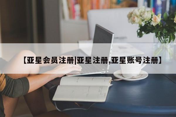 亚星相关业务办理 亚星_官网【亚星会员注册|亚星注册,亚星账号注册】