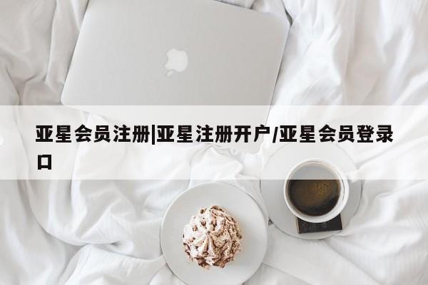 亚星相关业务办理 亚星_官网|亚星注册开户/亚星会员登录口