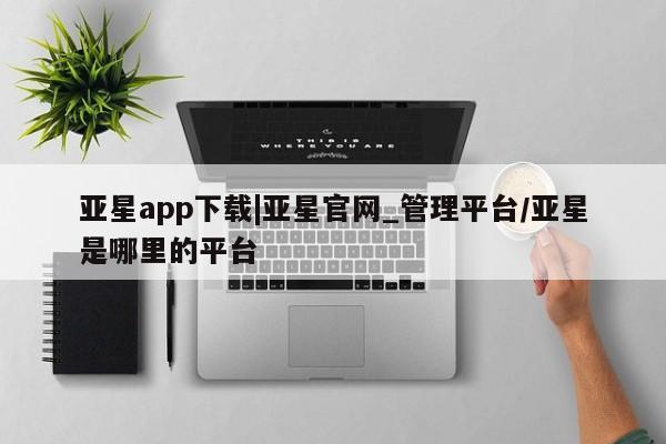 亚星相关业务办理 亚星_官网亚星app下载|亚星官网_管理平台/亚星是哪里的平台