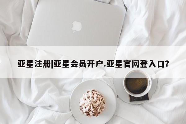 亚星相关业务办理 亚星_官网亚星注册|亚星会员开户.亚星官网登入口？