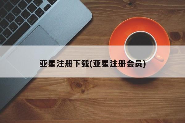 亚星相关业务办理 亚星_官网亚星注册下载(亚星注册会员)